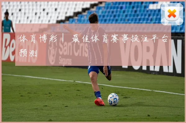 体育博彩｜ 最佳体育赛事投注平台预测