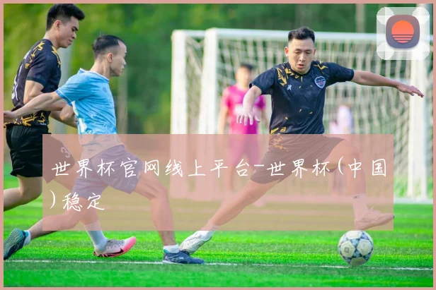 世界杯官网线上平台-世界杯(中国)稳定