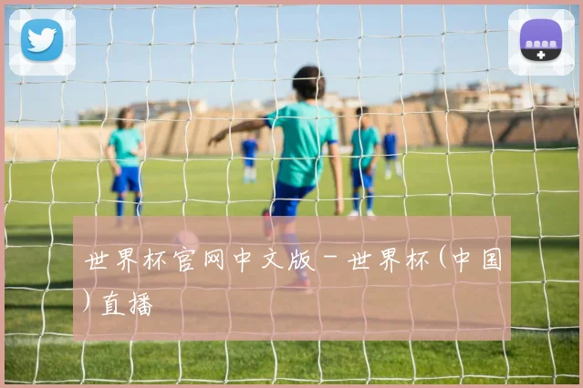 世界杯官网中文版 - 世界杯(中国)直播