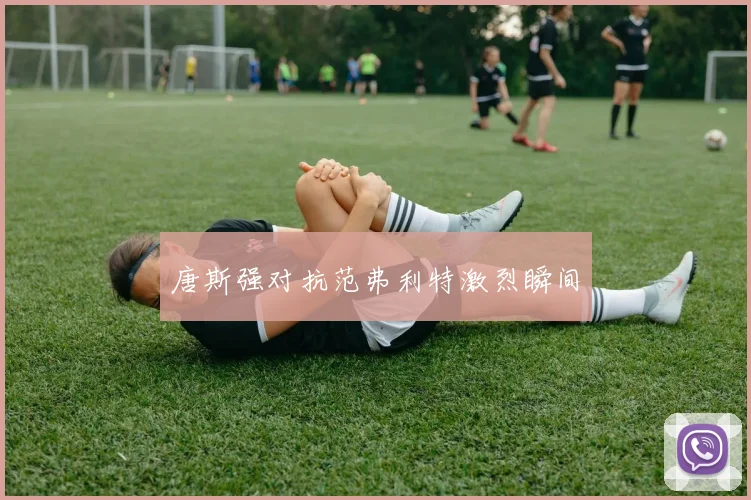 唐斯强对抗范弗利特激烈瞬间