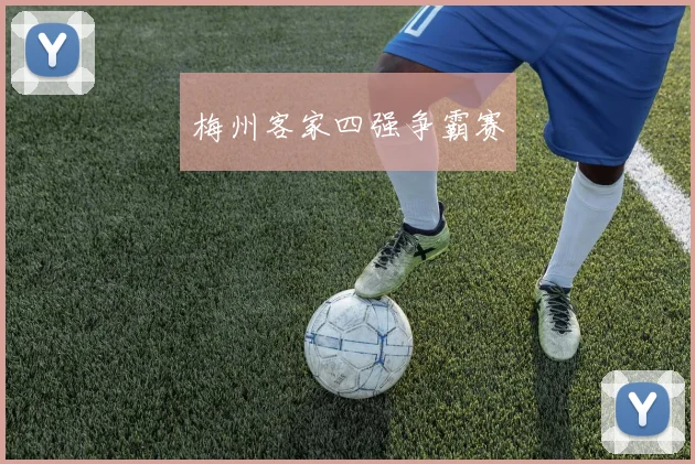 梅州客家四强争霸赛