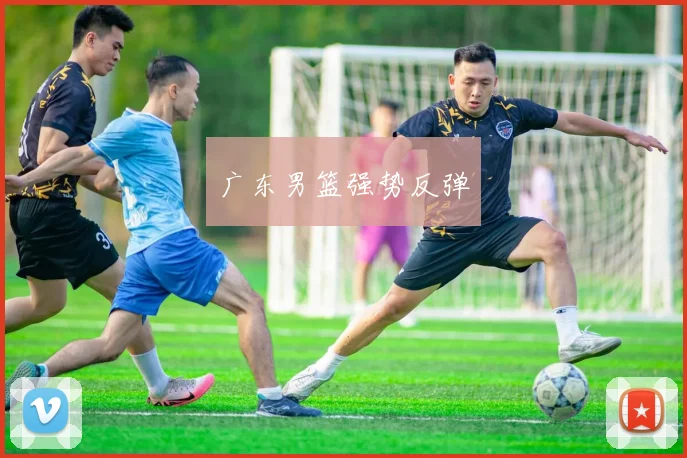 广东男篮强势反弹