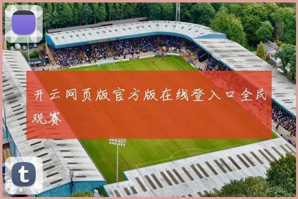 开云网页版官方版在线登入口全民观赛