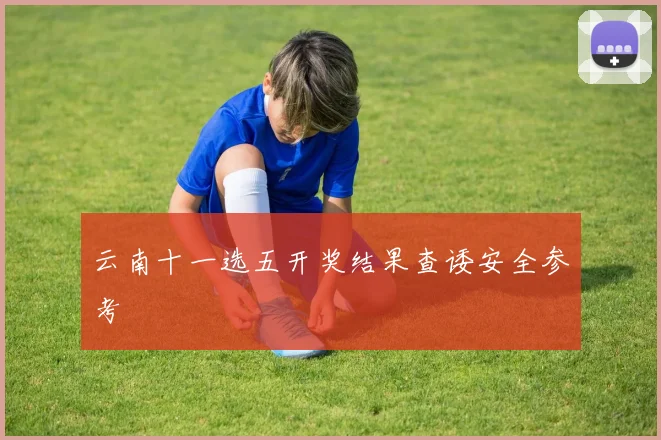 云南十一选五开奖结果查诿安全参考