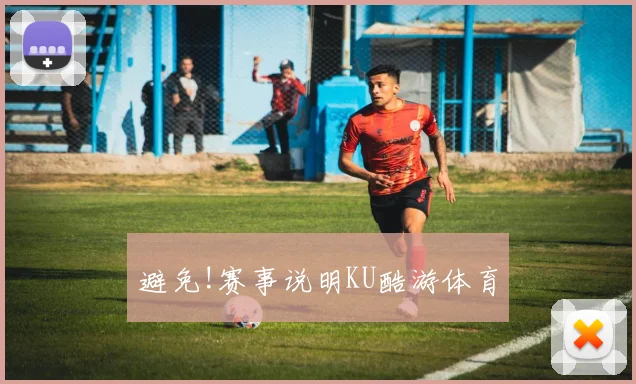 避免!赛事说明KU酷游体育