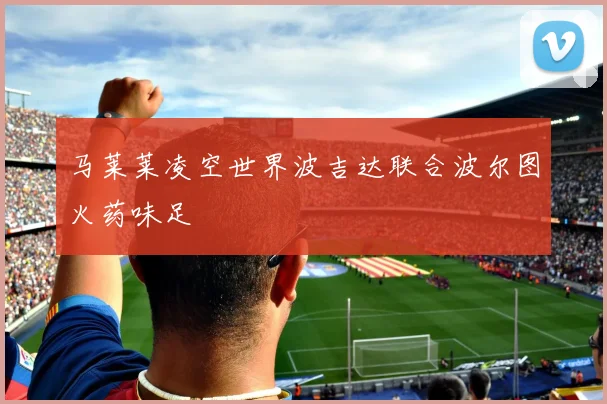 马莱莱凌空世界波吉达联合波尔图火药味足