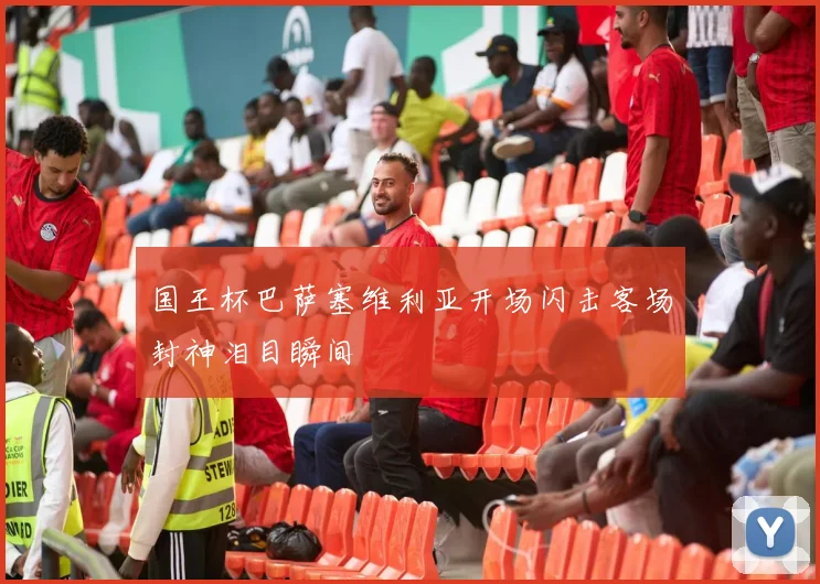 国王杯巴萨塞维利亚开场闪击客场封神泪目瞬间