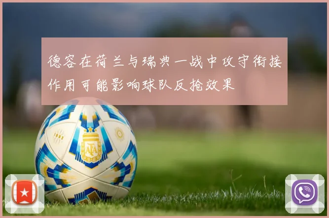 德容在荷兰与瑞典一战中攻守衔接作用可能影响球队反抢效果