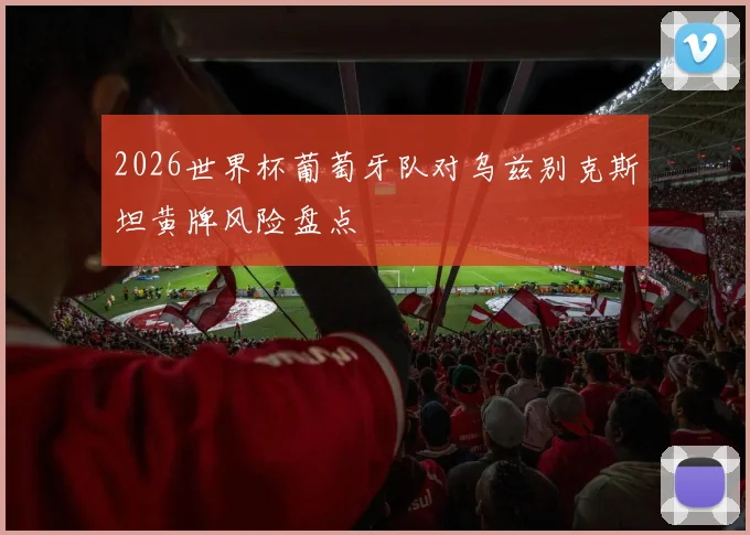 2026世界杯葡萄牙队对乌兹别克斯坦黄牌风险盘点