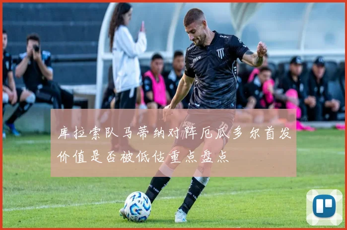 库拉索队马蒂纳对阵厄瓜多尔首发价值是否被低估重点盘点