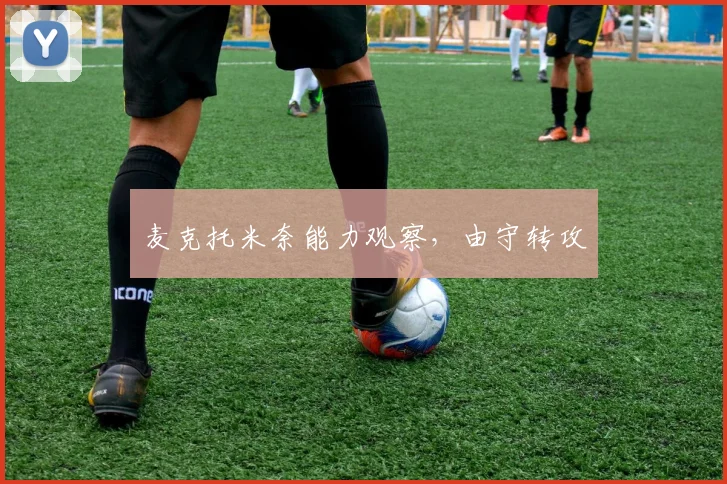 麦克托米奈能力观察，由守转攻