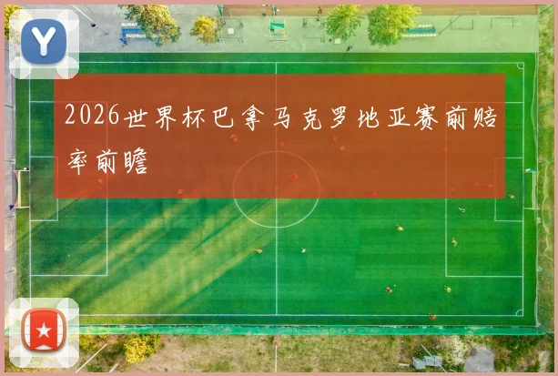 2026世界杯巴拿马克罗地亚赛前赔率前瞻